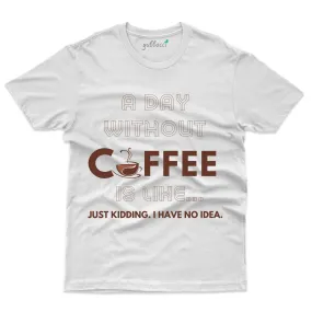 A Day without Coffee T-Shirt - Funny Coffee Lover T-Shirt